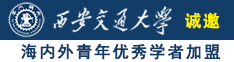 捅阴女生网站诚邀海内外青年优秀学者加盟西安交通大学